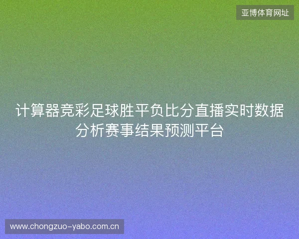 计算器竞彩足球胜平负比分直播实时数据分析赛事结果预测平台