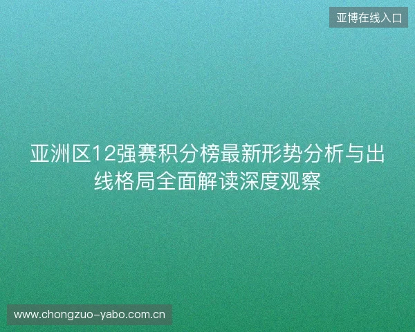 亚洲区12强赛积分榜最新形势分析与出线格局全面解读深度观察