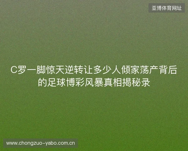 C罗一脚惊天逆转让多少人倾家荡产背后的足球博彩风暴真相揭秘录
