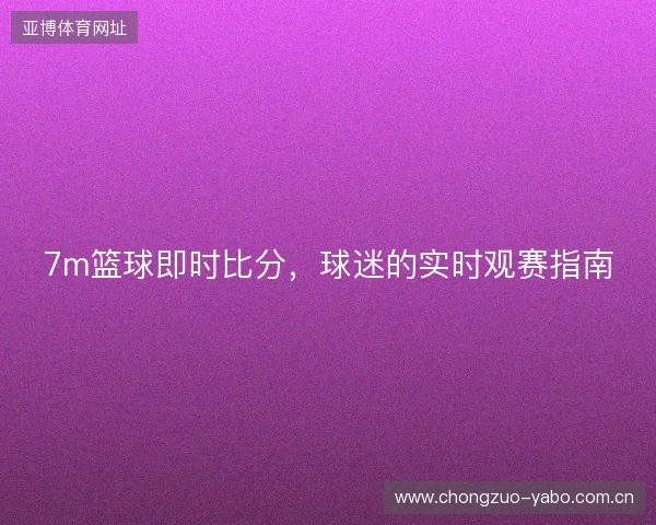 7m篮球即时比分,球迷的实时观赛指南 7m篮球即时比分,球迷的实时观赛指南